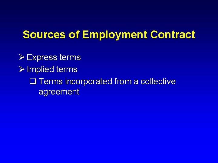 Sources of Employment Contract Ø Express terms Ø Implied terms q Terms incorporated from