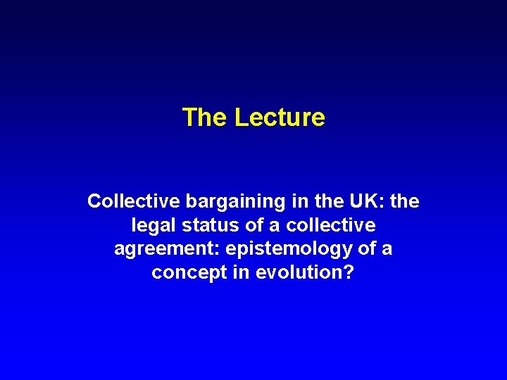 The Lecture Collective bargaining in the UK: the legal status of a collective agreement: