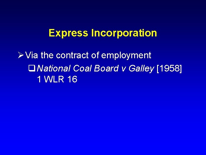 Express Incorporation Ø Via the contract of employment q National Coal Board v Galley