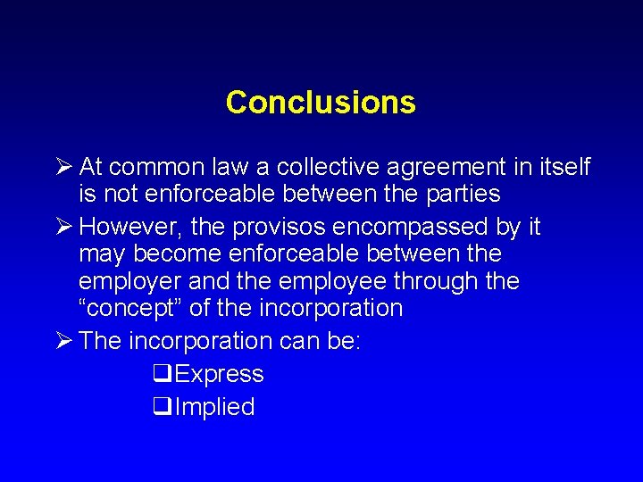 Conclusions Ø At common law a collective agreement in itself is not enforceable between