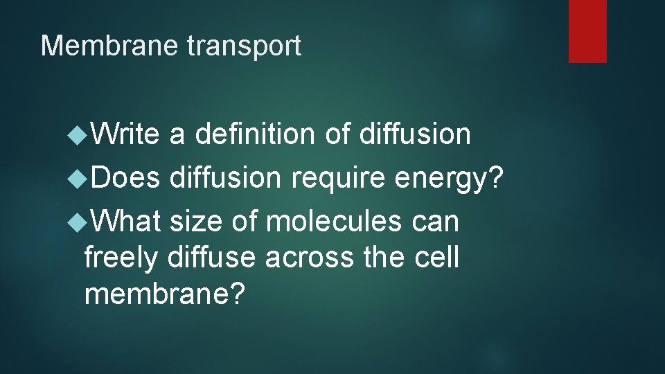 Membrane transport Write a definition of diffusion Does diffusion require energy? What size of
