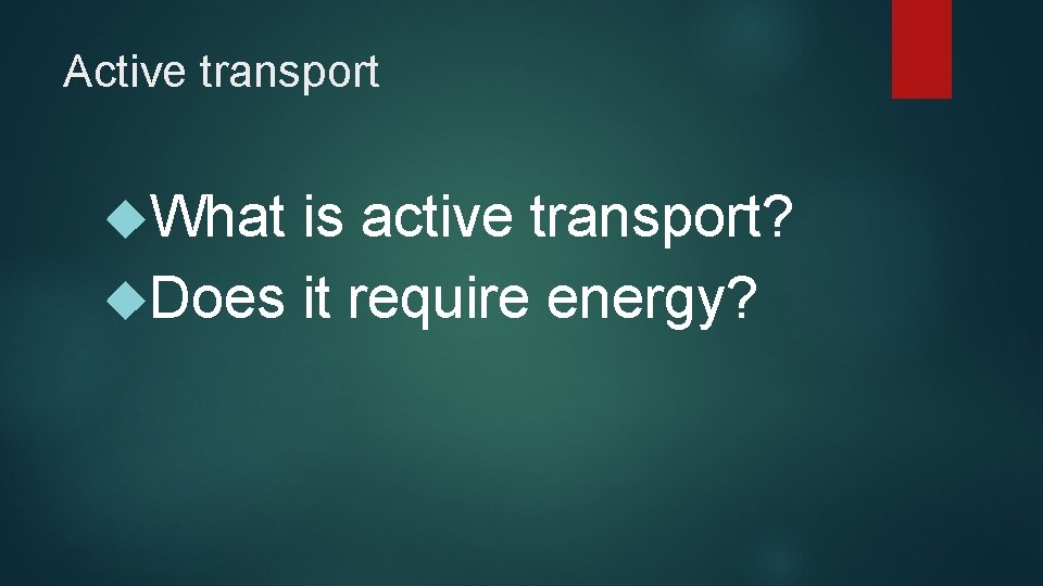 Active transport What is active transport? Does it require energy? 