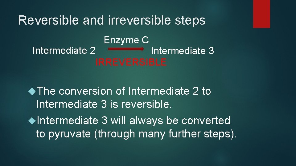Reversible and irreversible steps Enzyme C Intermediate 2 Intermediate 3 IRREVERSIBLE The conversion of