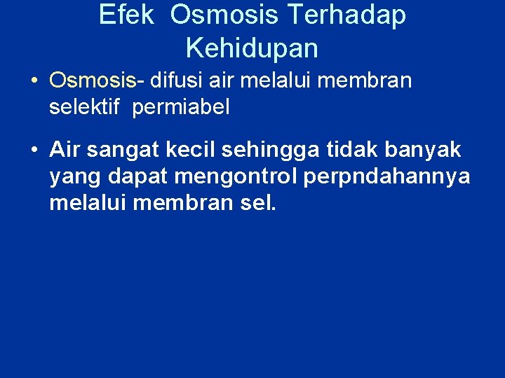 Efek Osmosis Terhadap Kehidupan • Osmosis- difusi air melalui membran selektif permiabel • Air