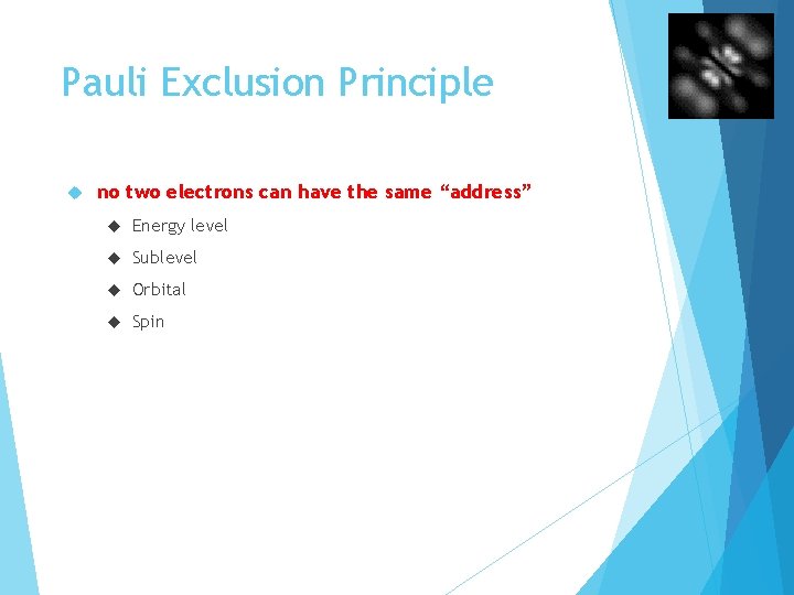 Pauli Exclusion Principle no two electrons can have the same “address” Energy level Sublevel