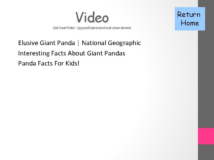 Video Click ‘Insert Video’. Copy and Paste embed code where directed. Elusive Giant Panda