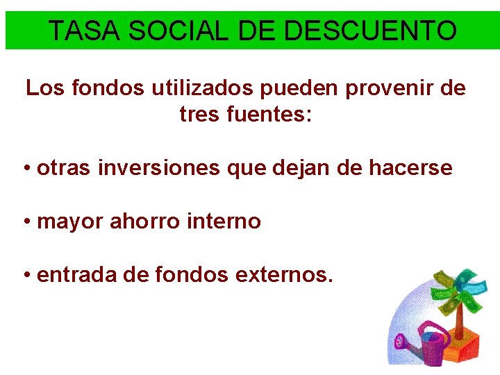 TASA SOCIAL DE DESCUENTO Los fondos utilizados pueden provenir de tres fuentes: • otras