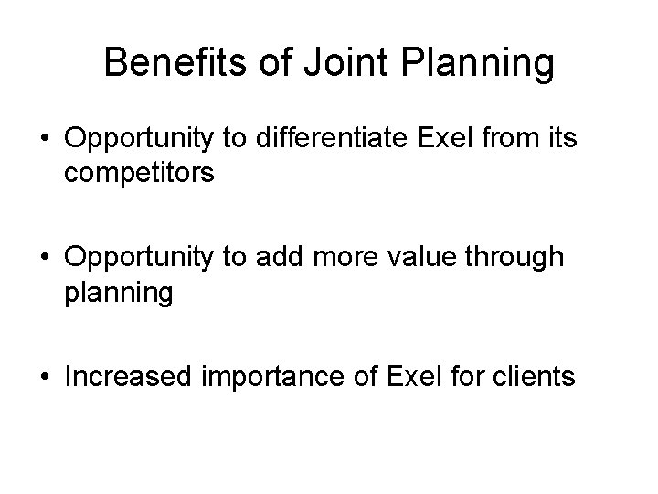 Benefits of Joint Planning • Opportunity to differentiate Exel from its competitors • Opportunity