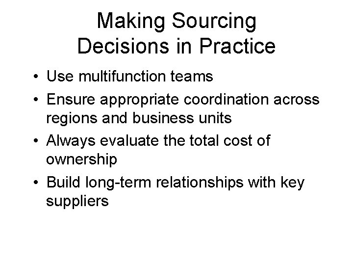 Making Sourcing Decisions in Practice • Use multifunction teams • Ensure appropriate coordination across