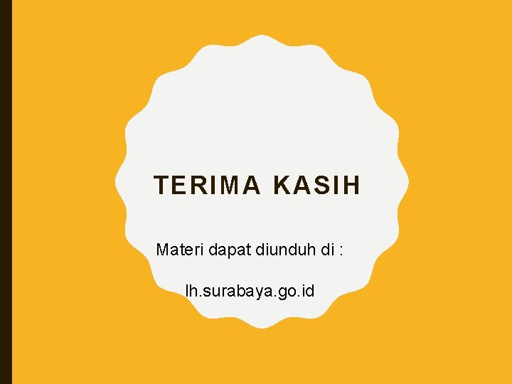 TERIMA KASIH Materi dapat diunduh di : lh. surabaya. go. id 