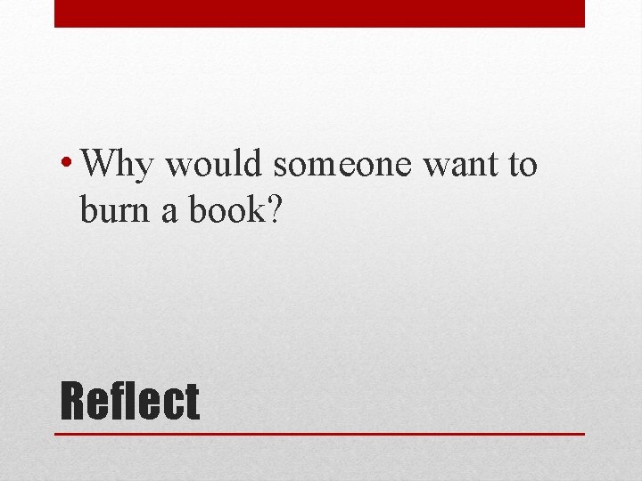  • Why would someone want to burn a book? Reflect 