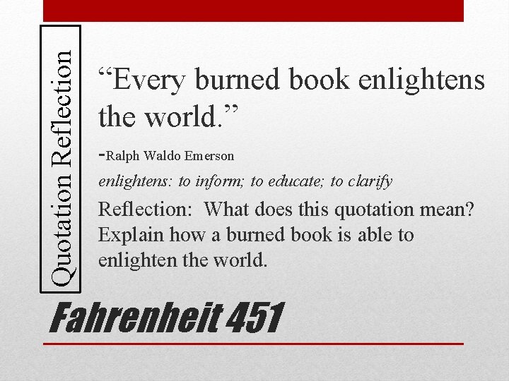 Quotation Reflection “Every burned book enlightens the world. ” -Ralph Waldo Emerson enlightens: to