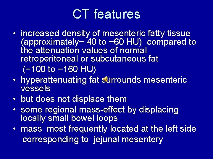 CT features • increased density of mesenteric fatty tissue (approximately− 40 to − 60