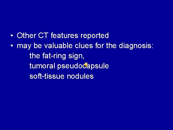  • Other CT features reported • may be valuable clues for the diagnosis: