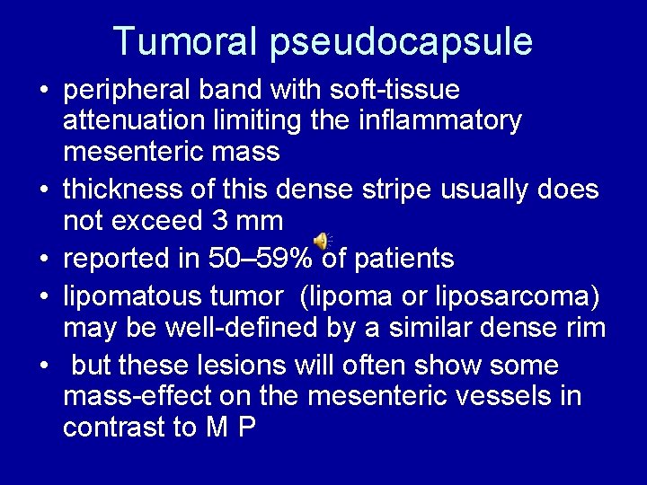 Tumoral pseudocapsule • peripheral band with soft-tissue attenuation limiting the inflammatory mesenteric mass •