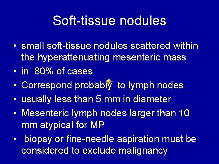 Soft-tissue nodules • small soft-tissue nodules scattered within the hyperattenuating mesenteric mass • in