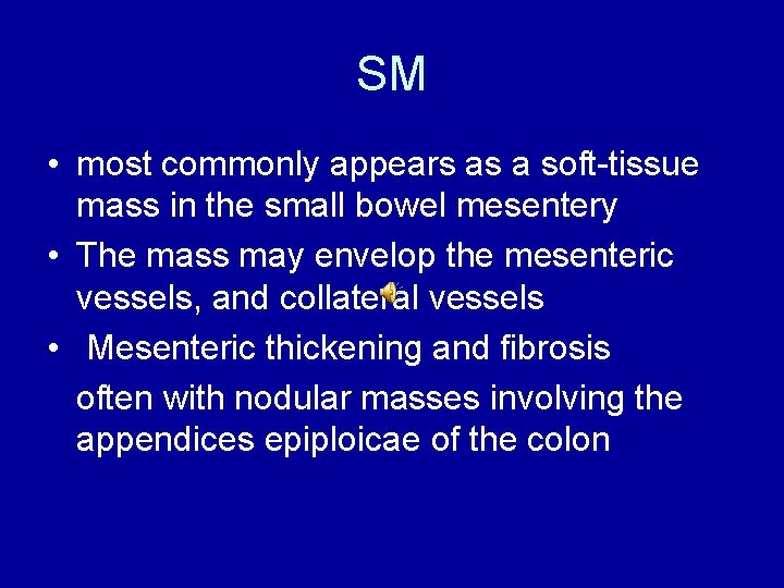 SM • most commonly appears as a soft-tissue mass in the small bowel mesentery