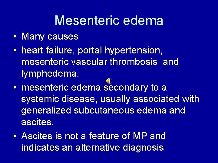 Mesenteric edema • Many causes • heart failure, portal hypertension, mesenteric vascular thrombosis and