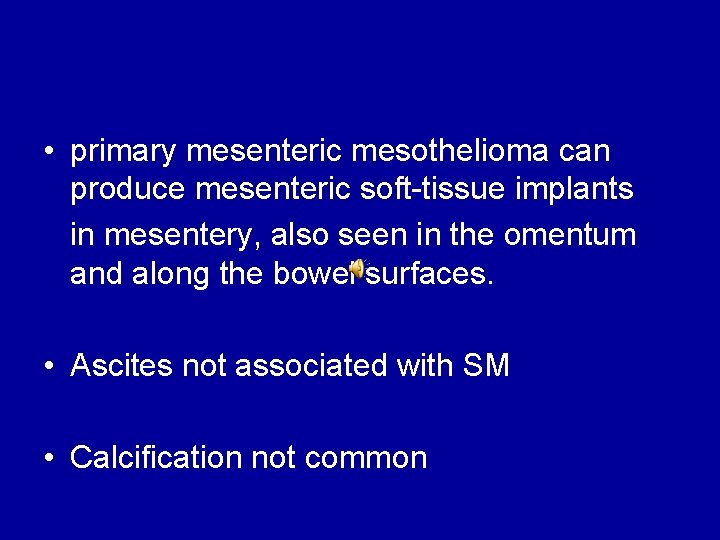  • primary mesenteric mesothelioma can produce mesenteric soft-tissue implants in mesentery, also seen