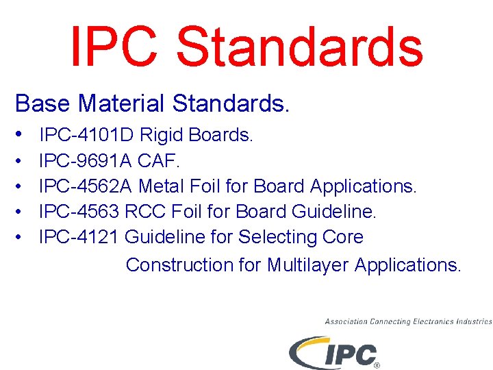 IPC Standards Base Material Standards. • IPC-4101 D Rigid Boards. • • IPC-9691 A