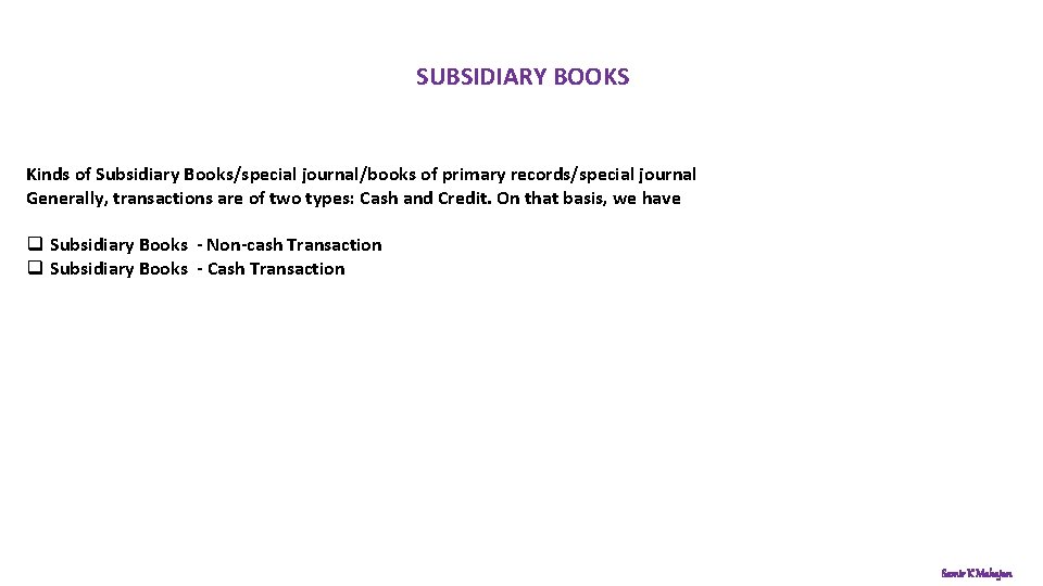 SUBSIDIARY BOOKS Kinds of Subsidiary Books/special journal/books of primary records/special journal Generally, transactions are