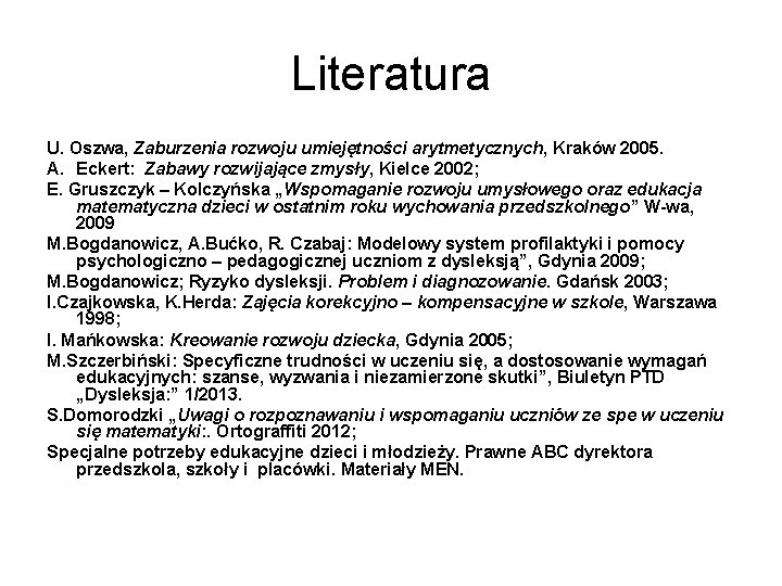 Literatura U. Oszwa, Zaburzenia rozwoju umiejętności arytmetycznych, Kraków 2005. A. Eckert: Zabawy rozwijające zmysły,