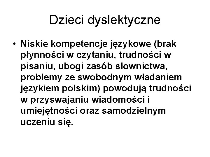 Dzieci dyslektyczne • Niskie kompetencje językowe (brak płynności w czytaniu, trudności w pisaniu, ubogi