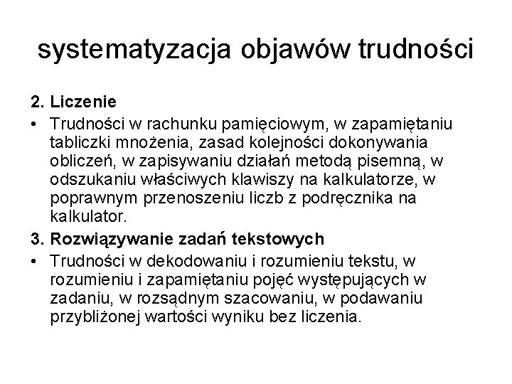 systematyzacja objawów trudności 2. Liczenie • Trudności w rachunku pamięciowym, w zapamiętaniu tabliczki mnożenia,