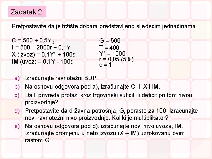 Zadatak 2 Pretpostavite da je tržište dobara predstavljeno sljedećim jednačinama. C = 500 +