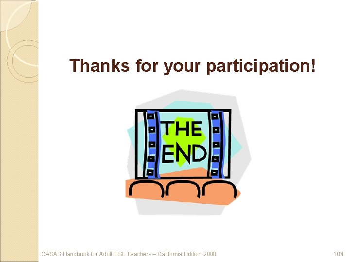 Thanks for your participation! CASAS Handbook for Adult ESL Teachers – California Edition 2008