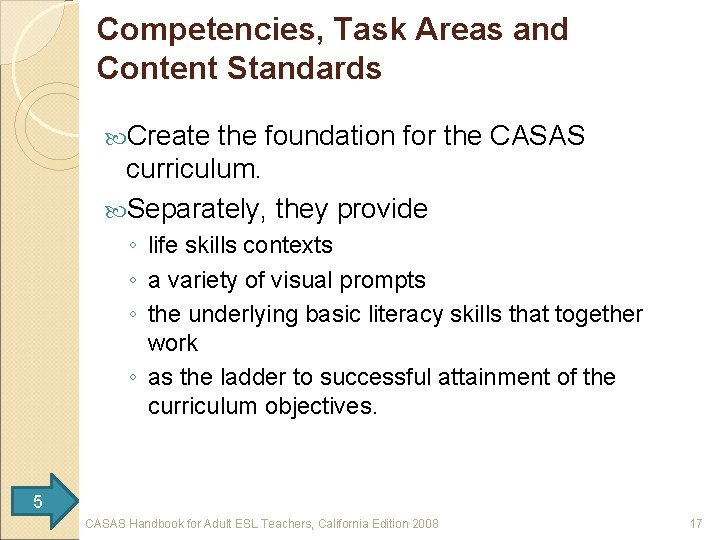 Competencies, Task Areas and Content Standards Create the foundation for the CASAS curriculum. Separately,
