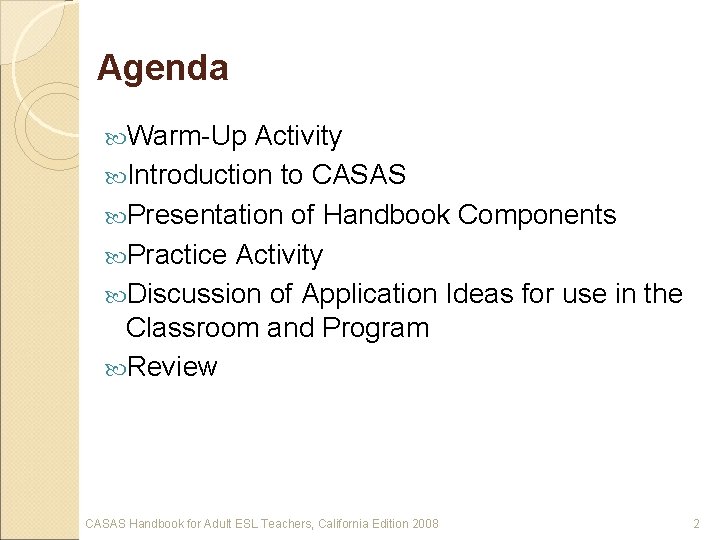 Agenda Warm-Up Activity Introduction to CASAS Presentation of Handbook Components Practice Activity Discussion of