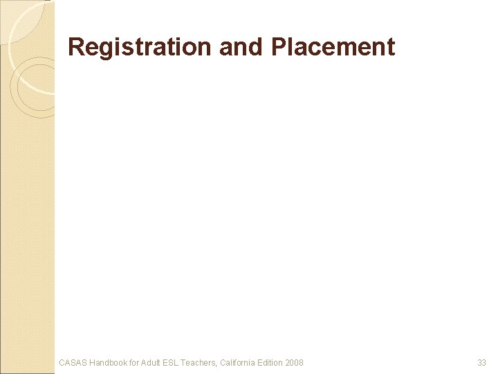 Registration and Placement CASAS Handbook for Adult ESL Teachers, California Edition 2008 33 