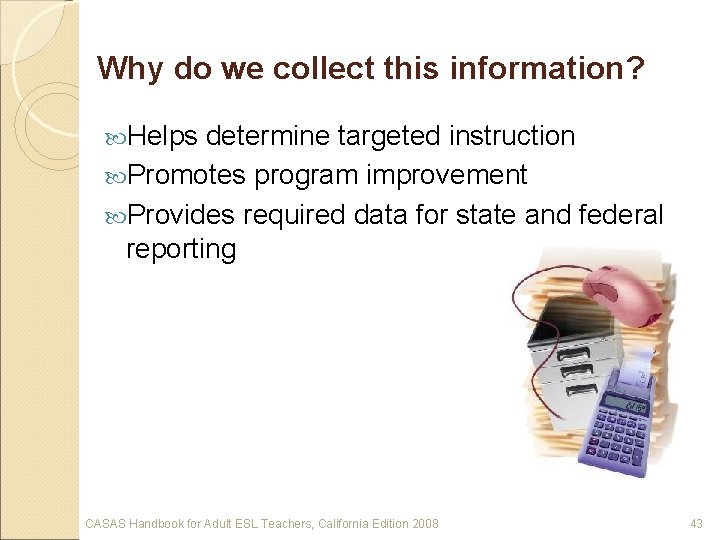 Why do we collect this information? Helps determine targeted instruction Promotes program improvement Provides