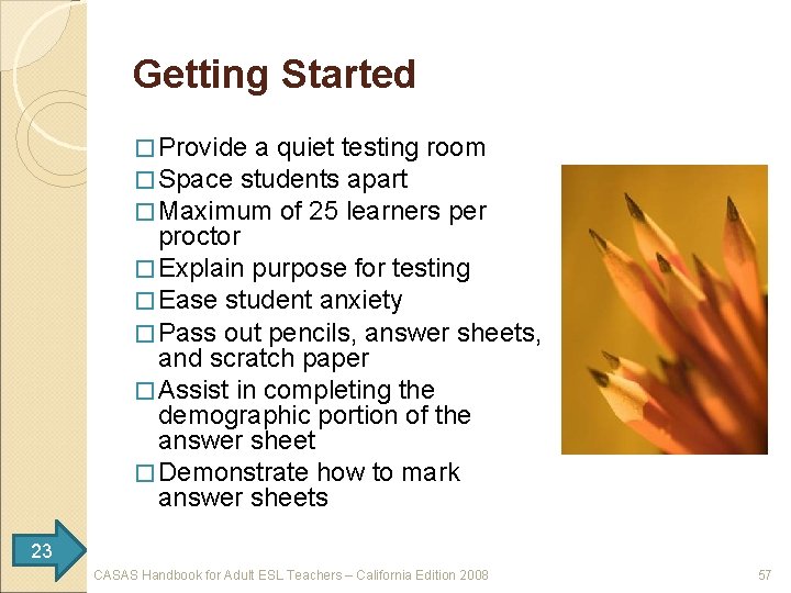 Getting Started � Provide a quiet testing room � Space students apart � Maximum