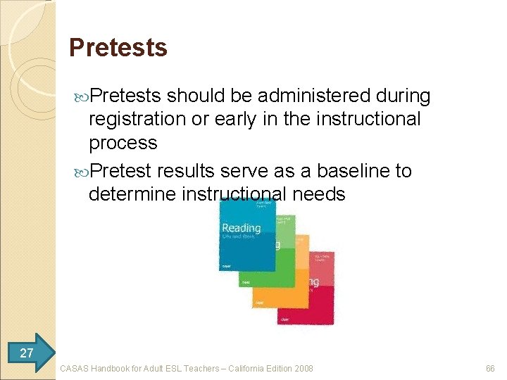 Pretests should be administered during registration or early in the instructional process Pretest results