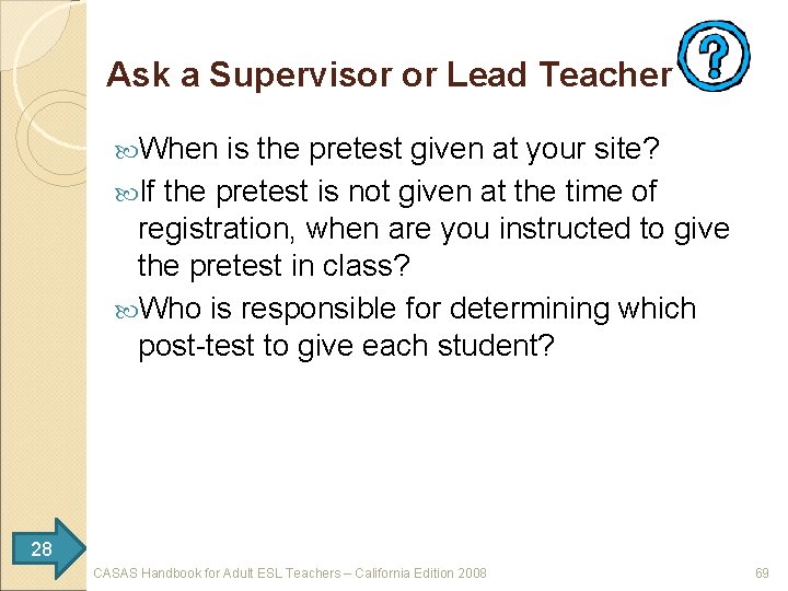 Ask a Supervisor or Lead Teacher When is the pretest given at your site?