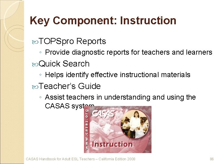 Key Component: Instruction TOPSpro Reports ◦ Provide diagnostic reports for teachers and learners Quick