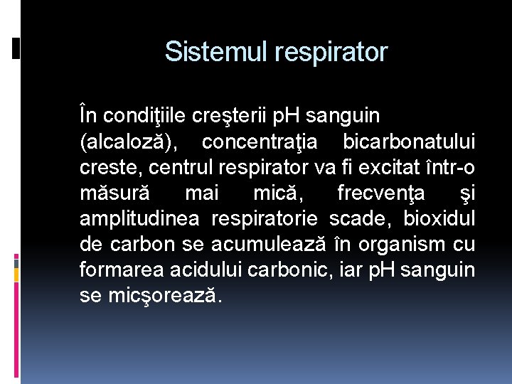 Sistemul respirator În condiţiile creşterii p. H sanguin (alcaloză), concentraţia bicarbonatului creste, centrul respirator