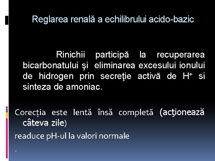 Reglarea renală a echilibrului acido-bazic Rinichii participă la recuperarea bicarbonatului şi eliminarea excesului ionului