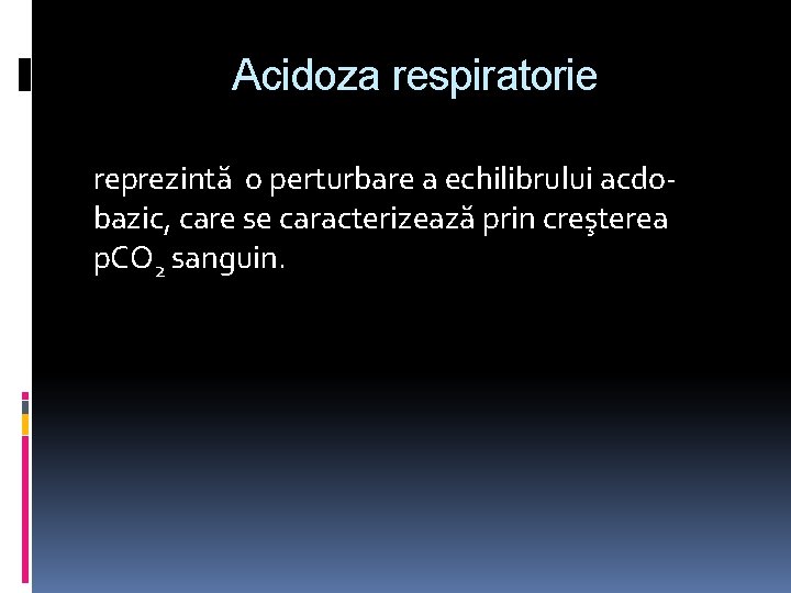 Acidoza respiratorie reprezintă o perturbare a echilibrului acdobazic, care se caracterizează prin creşterea p.