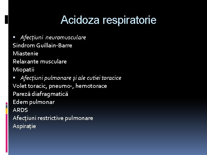 Acidoza respiratorie Afecţiuni neuromusculare Sindrom Guillain-Barre Miastenie Relaxante musculare Miopatii Afecţiuni pulmonare şi ale
