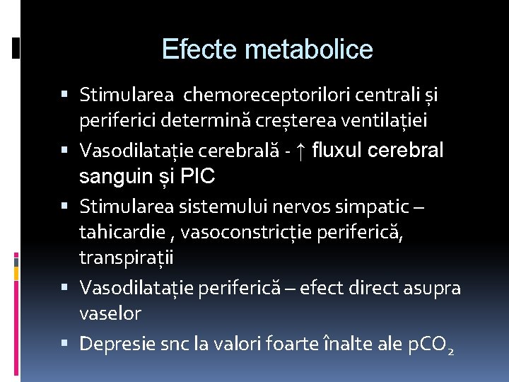 Efecte metabolice Stimularea chemoreceptorilori centrali și periferici determină creșterea ventilației Vasodilatație cerebrală - ↑