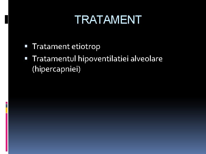 TRATAMENT Tratament etiotrop Tratamentul hipoventilatiei alveolare (hipercapniei) 