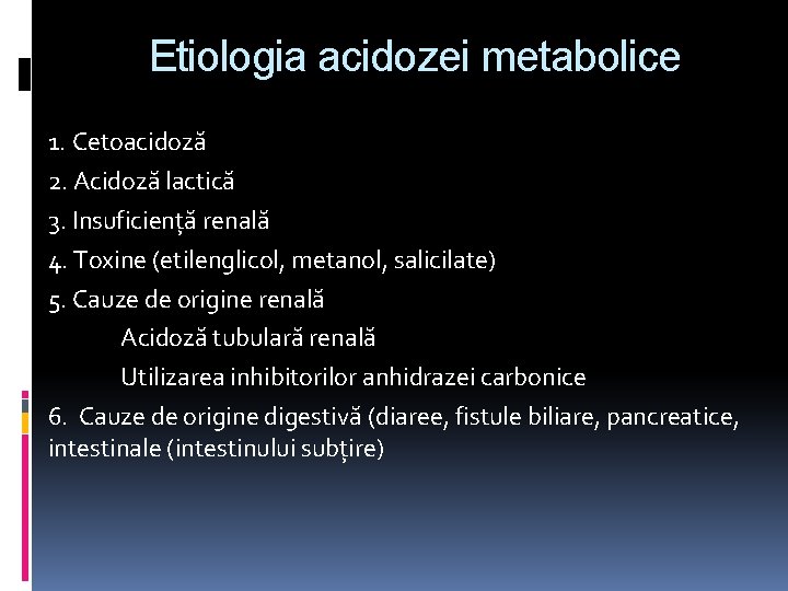 Etiologia acidozei metabolice 1. Cetoacidoză 2. Acidoză lactică 3. Insuficiență renală 4. Toxine (etilenglicol,