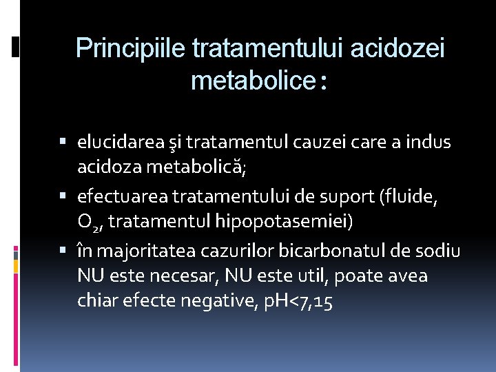 Principiile tratamentului acidozei metabolice: elucidarea şi tratamentul cauzei care a indus acidoza metabolică; efectuarea