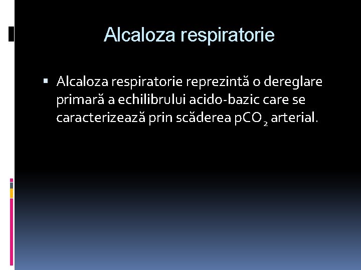 Alcaloza respiratorie reprezintă o dereglare primară a echilibrului acido-bazic care se caracterizează prin scăderea
