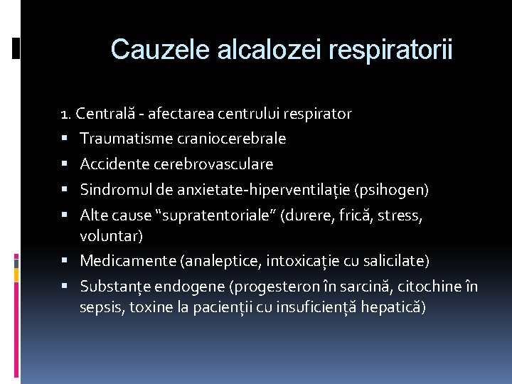 Cauzele alcalozei respiratorii 1. Centrală - afectarea centrului respirator Traumatisme craniocerebrale Accidente cerebrovasculare Sindromul