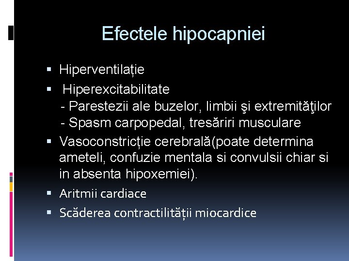 Efectele hipocapniei Hiperventilație Hiperexcitabilitate - Parestezii ale buzelor, limbii şi extremităţilor - Spasm carpopedal,