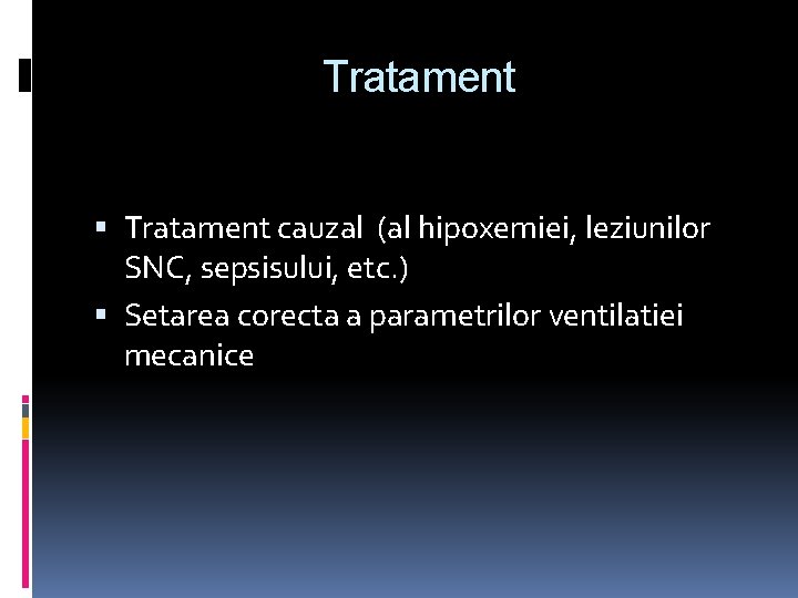 Tratament cauzal (al hipoxemiei, leziunilor SNC, sepsisului, etc. ) Setarea corecta a parametrilor ventilatiei